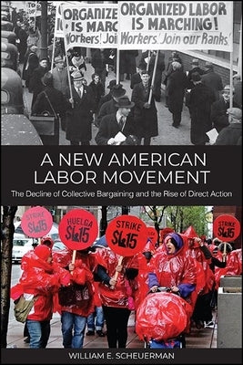 A New American Labor Movement: The Decline of Collective Bargaining and the Rise of Direct Action Paperback State University of New York Press