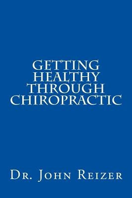 Getting Healthy Through Chiropractic Paperback Createspace Independent Publishing Platform