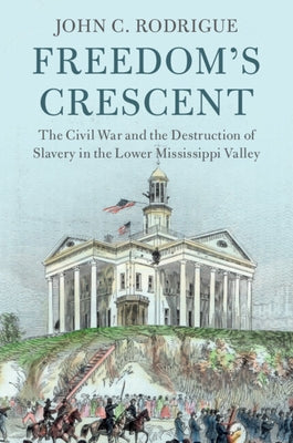 Freedom's Crescent: The Civil War and the Destruction of Slavery in the Lower Mississippi Valley Paperback Cambridge University Press