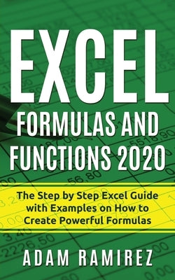 Excel Formulas and Functions 2020: The Step by Step Excel Guide with Examples on How to Create Powerful Formulas Caprioru