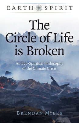 The Circle of Life Is Broken: An Eco-Spiritual Philosophy of the Climate Crisis Paperback Moon Books