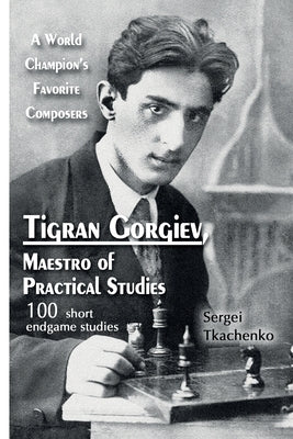 Tigran Gorgiev, Maestro of Practical Studies: A World Champion's Favorite Composers Paperback Limited Liability Company Elk and Ruby Publis