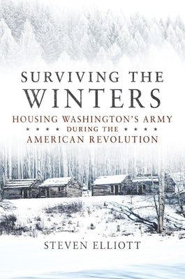 Surviving the Winters: Housing Washington's Army During the American Revolution Volume 72 Paperback University of Oklahoma Press