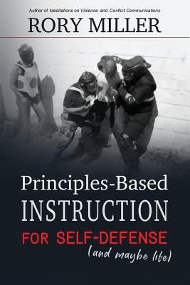 Principles-Based Instruction for Self-Defense (and maybe life) Paperback Createspace Independent Publishing Platform