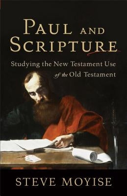 Paul and Scripture: Studying the New Testament Use of the Old Testament Paperback Baker Academic