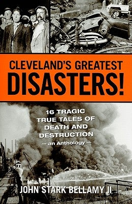 Cleveland's Greatest Disasters!: Sixteen Tragic Tales of Death and Destruction--An Anthology Paperback Gray & Company Publishers