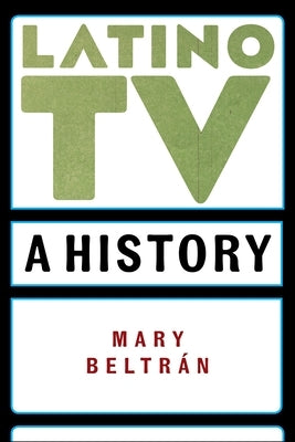 Latino TV: A History Paperback New York University Press