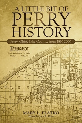 A Little Bit of Perry History: Perry, Ohio, Lake County, from 1810-2000 iUniverse