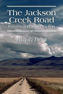 The Jackson Creek Road: Essays and Short Fiction Paperback Casey Peak Press