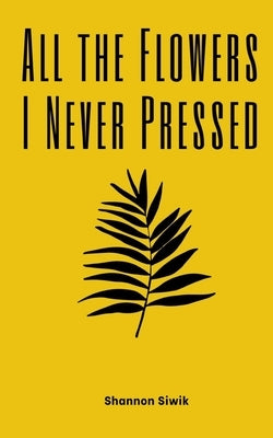 All the Flowers I Never Pressed Paperback Libresco Feeds Private Limited