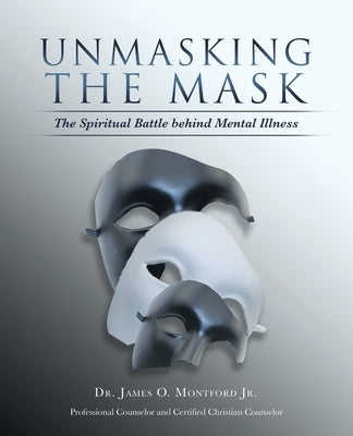 Unmasking the Mask: The Spiritual Battle Behind Mental Illness Paperback WestBow Press