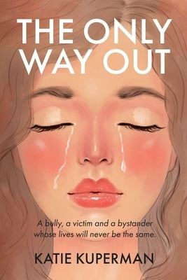 The Only Way Out: A bully, a victim and a bystander whose lives will never be the same Paperback Katie Kuperman