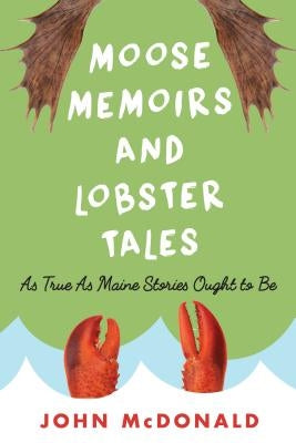 Moose Memoirs and Lobster Tales: As True as Maine Stories Ought to Be Paperback Down East Books