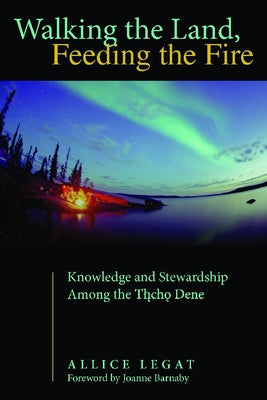 Walking the Land, Feeding the Fire: Knowledge and Stewardship Among the Tlicho Dene Paperback University of Arizona Press