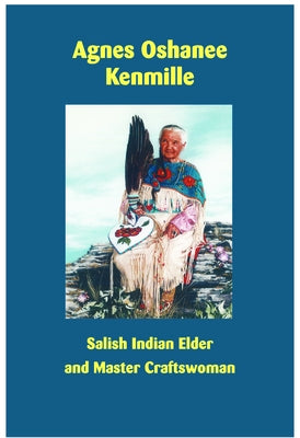 Agnes Oshanee Kenmille: Salish Indian Elder and Craftswoman Paperback Salish Kootenai College Press