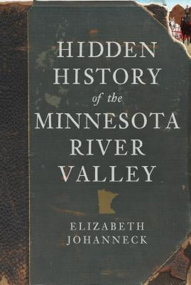Hidden History of the Minnesota River Valley Paperback History Press (SC)