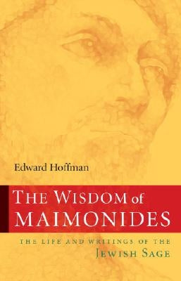 The Wisdom of Maimonides: The Life and Writings of the Jewish Sage by Hoffman, Edward