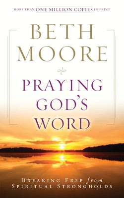 Praying God's Word: Breaking Free from Spiritual Strongholds B&H Books