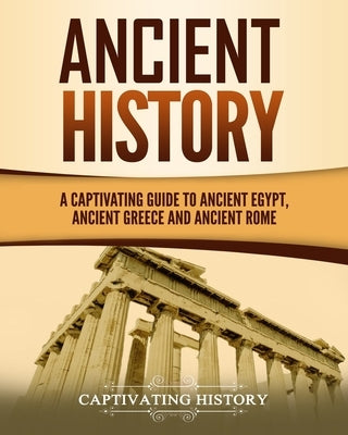 Ancient History: A Captivating Guide to Ancient Egypt, Ancient Greece and Ancient Rome Paperback Createspace Independent Publishing Platform