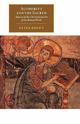 Authority and the Sacred: Aspects of the Christianisation of the Roman World Paperback Cambridge University Press