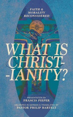 What is Christianity?: Faith & Morality Reconsidered Paperback New Reformation Publications