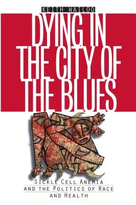 Dying in the City of the Blues: Sickel Cell Anemia and the Politics of Race and Health Paperback University of North Carolina Press