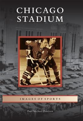 Chicago Stadium Paperback Arcadia Publishing (SC)