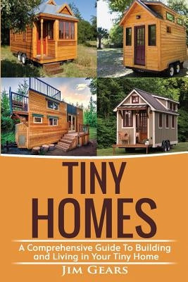Tiny Homes: Build your Tiny Home, Live Off Grid in your Tiny house today, become a minamilist and travel in your micro shelter! Wi Paperback Createspace Independent Publishing Platform