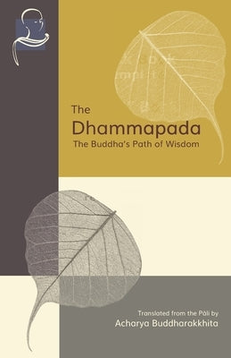 The Dhammapada: The Buddha's Path of Wisdom BPS Pariyatti Editions