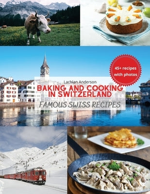 Baking and Cooking in Switzerland: Famous Swiss Recipes Paperback BN Publishing