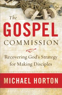 The Gospel Commission: Recovering God's Strategy for Making Disciples Paperback Baker Books