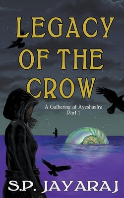 Legacy of the Crow: A Gathering of Ayeshastra Part 1 Paperback S.P. Jayaraj