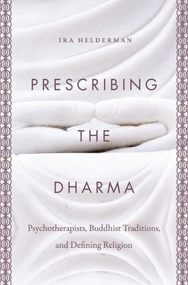 Prescribing the Dharma: Psychotherapists, Buddhist Traditions, and Defining Religion Paperback University of North Carolina Press