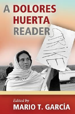 A Dolores Huerta Reader by Garcia, Mario T.