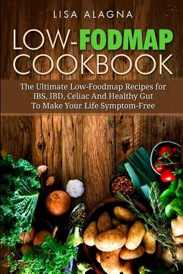 Low-FODMAP Cookbook: The Ultimate Low-Foodmap Recipes for IBS, IBD, Celiac And Healthy Gut To Make Your Life Symptom-Free Paperback Createspace Independent Publishing Platform