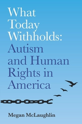 What Today Withholds: Autism and Human Rights in America Paperback Megan McLaughlin