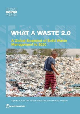 What a Waste 2.0: A Global Snapshot on Solid Waste Management to 2050 Paperback World Bank Publications