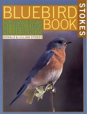 The Bluebird Book: The Complete Guide to Attracting Bluebirds Paperback Little Brown and Company