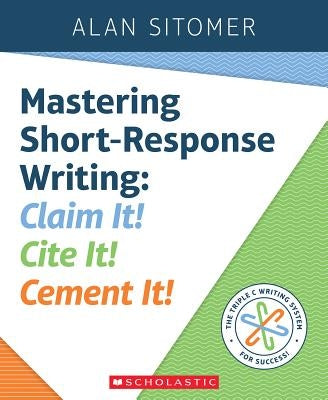 Mastering Short-Response Writing: Claim It! Cite It! Cement It! Paperback Scholastic Professional