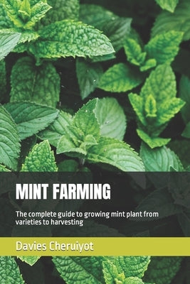 Mint Farming: The complete guide to growing mint plant from varieties to harvesting Paperback Independently Published