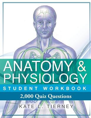 Anatomy & Physiology Student Workbook: 2,000 Puzzles & Quizzes Paperback Createspace Independent Publishing Platform