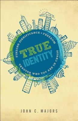 True Identity: Finding Significance and Freedom Through Who You Are in Christ Paperback Bethany House Publishers