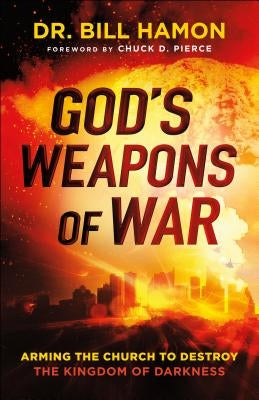 God's Weapons of War: Arming the Church to Destroy the Kingdom of Darkness Paperback Chosen Books