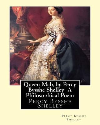 Queen Mab, by Percy Bysshe Shelley A Philosophical Poem Paperback Createspace Independent Publishing Platform