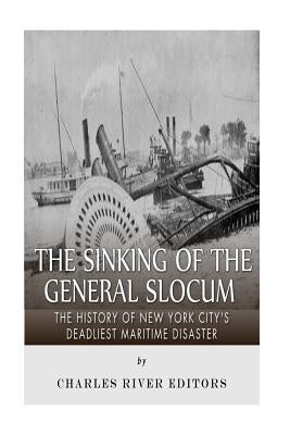 The Sinking of the General Slocum: The History of New York City's Deadliest Maritime Disaster Paperback Createspace Independent Publishing Platform