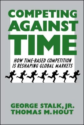 Competing Against Time: How Time-Based Competition Is Reshaping Global Markets Paperback Free Press
