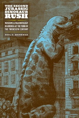 The Second Jurassic Dinosaur Rush: Museums and Paleontology in America at the Turn of the Twentieth Century Paperback University of Chicago Press