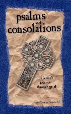 Psalms and Consolations: a Jesuit's Journey through Grief Paperback Resonant Publishing