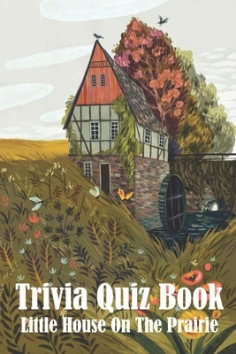Trivia Quiz Book Little House On The Prairie: Trivia Books Questions And Answers Paperback Independently Published