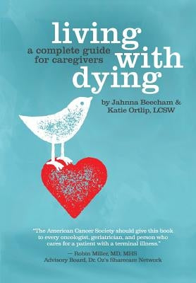 Living with Dying: A Complete Guide for Caregivers Paperback Starcatcher Press